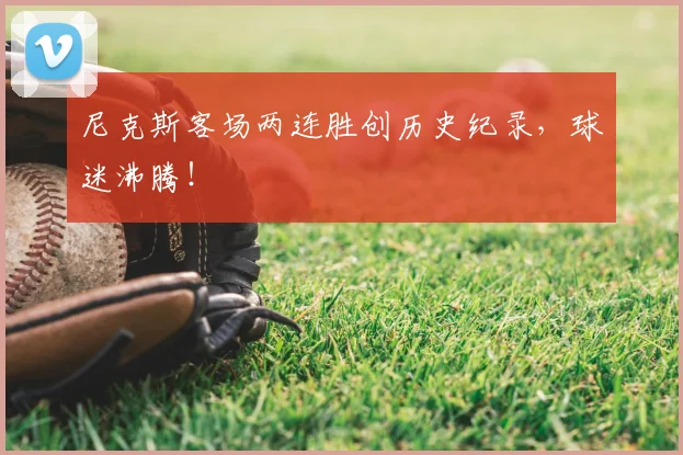 尼克斯客场两连胜创历史纪录,球迷沸腾!