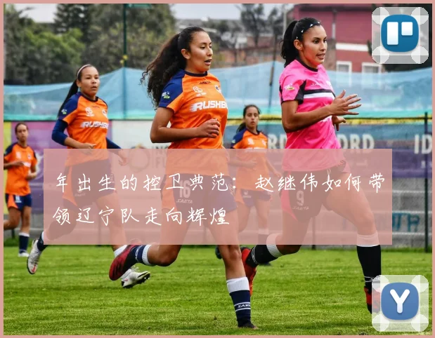 年出生的控卫典范:赵继伟如何带领辽宁队走向辉煌